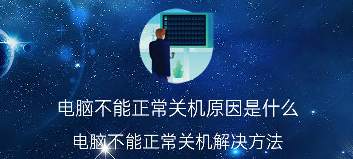 电脑不能正常关机原因是什么 电脑不能正常关机解决方法